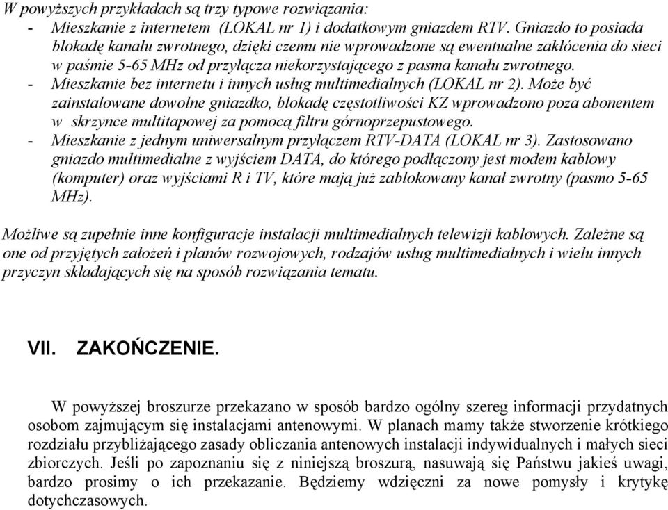 - Mieszkanie bez internetu i innych usług multimedialnych (LOKAL nr 2).