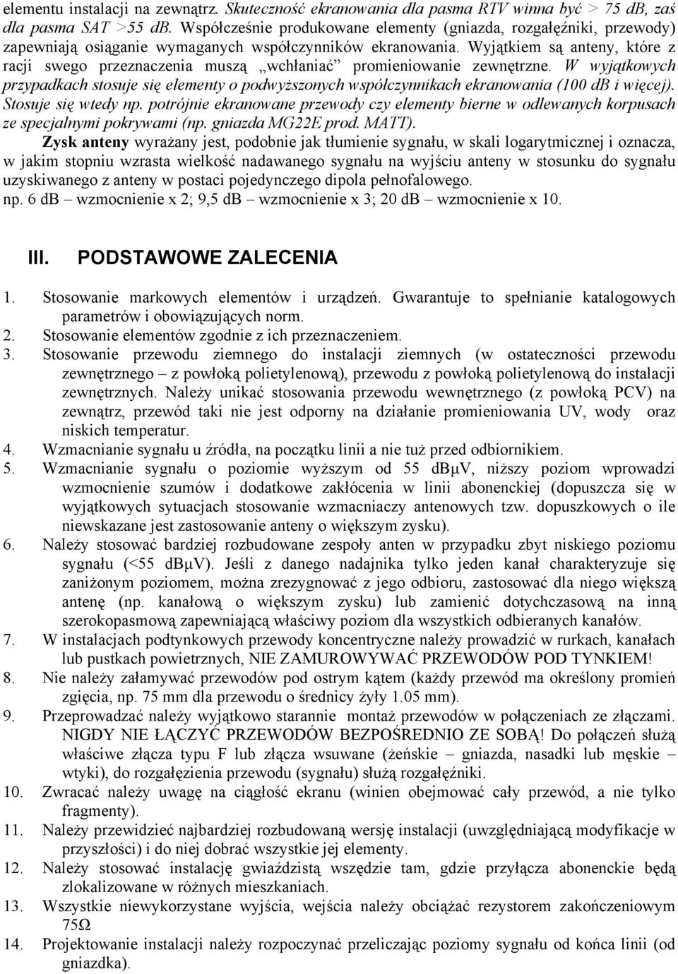 Wyjątkiem są anteny, które z racji swego przeznaczenia muszą wchłaniać promieniowanie zewnętrzne.