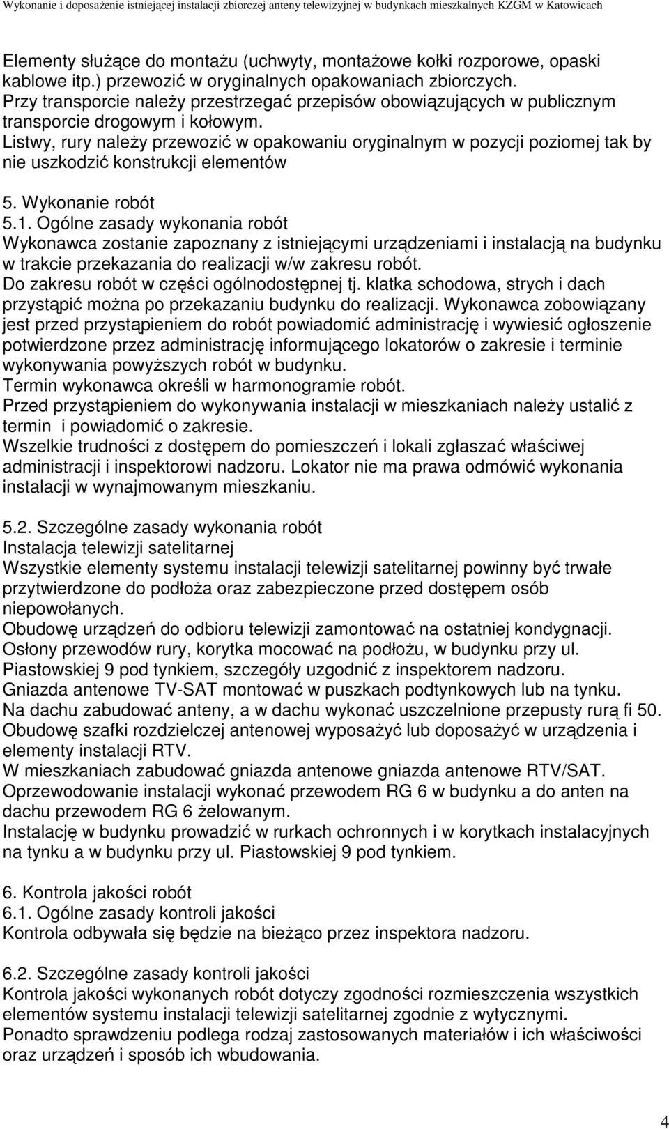 Listwy, rury naleŝy przewozić w opakowaniu oryginalnym w pozycji poziomej tak by nie uszkodzić konstrukcji elementów 5. Wykonanie robót 5.1.