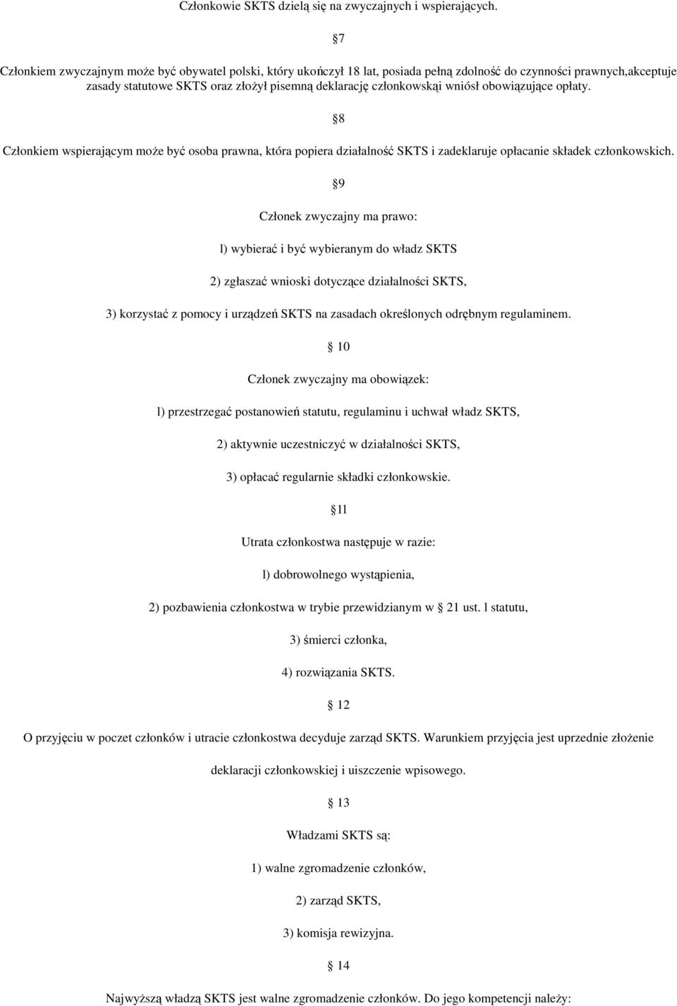 obowiązujące opłaty. 8 Członkiem wspierającym moŝe być osoba prawna, która popiera działalność SKTS i zadeklaruje opłacanie składek członkowskich.