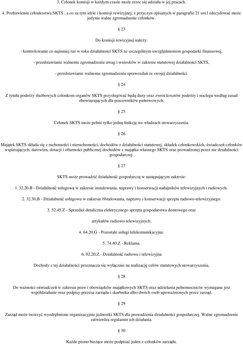 23 Do komisji rewizyjnej naleŝy: - kontrolowanie co najmniej raz w roku działalności SKTS ze szczególnym uwzględnieniem gospodarki finansowej, - przedstawianie walnemu zgromadzeniu uwag i wniosków w