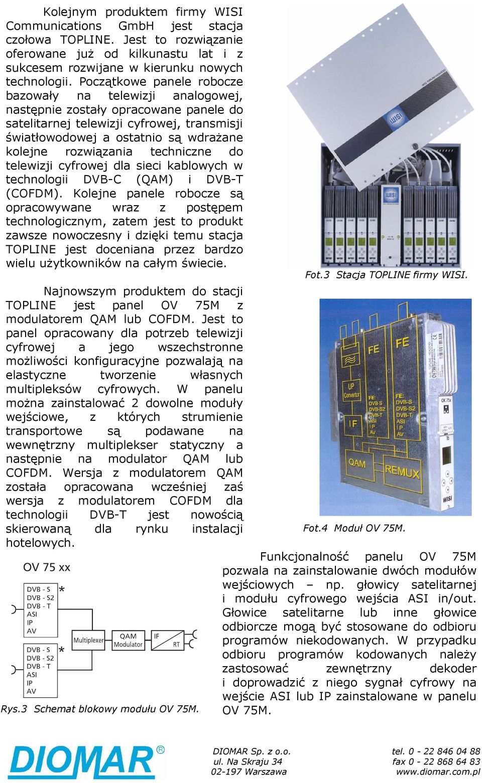 rozwiązania techniczne do telewizji cyfrowej dla sieci kablowych w technologii DVB-C (QAM) i DVB-T (COFDM).