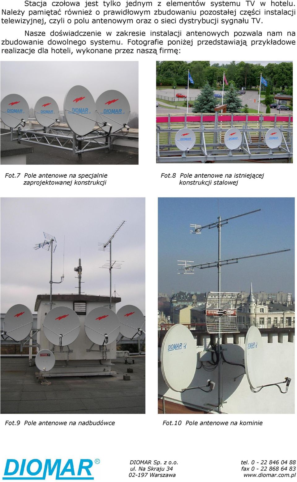 Nasze doświadczenie w zakresie instalacji antenowych pozwala nam na zbudowanie dowolnego systemu.