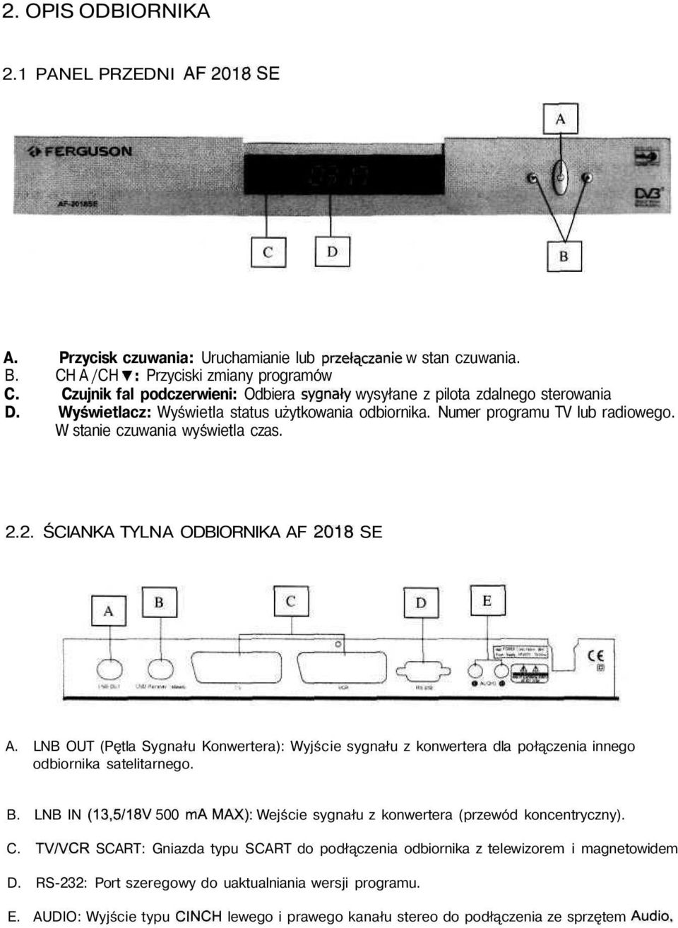 W stanie czuwania wyświetla czas. 2.2. ŚCIANKA TYLNA ODBIORNIKA AF 2018 SE A. LNB OUT (Pętla Sygnału Konwertera): Wyjście sygnału z konwertera dla połączenia innego odbiornika satelitarnego. B.