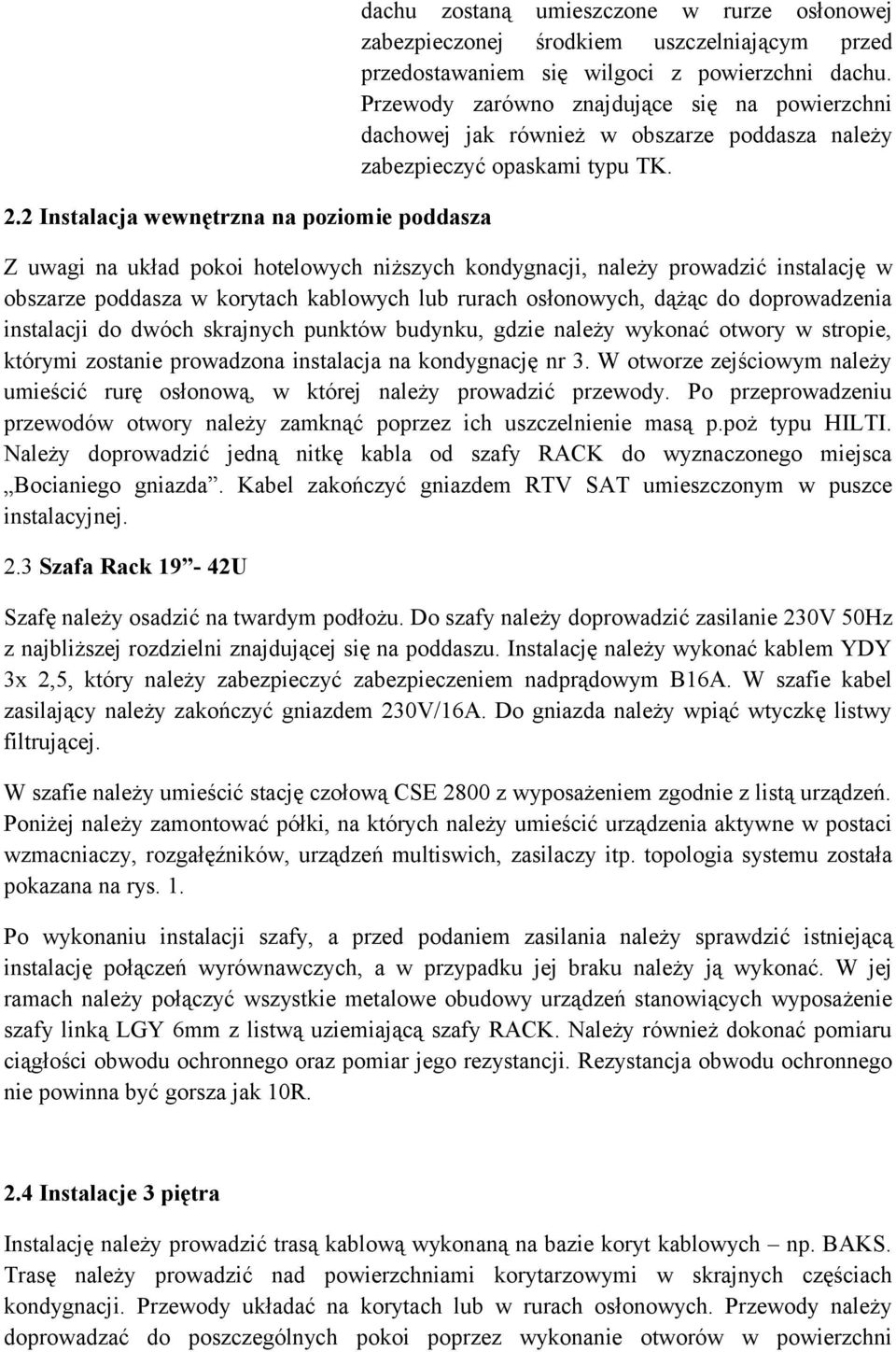 Z uwagi na układ pokoi hotelowych niższych kondygnacji, należy prowadzić instalację w obszarze poddasza w korytach kablowych lub rurach osłonowych, dążąc do doprowadzenia instalacji do dwóch