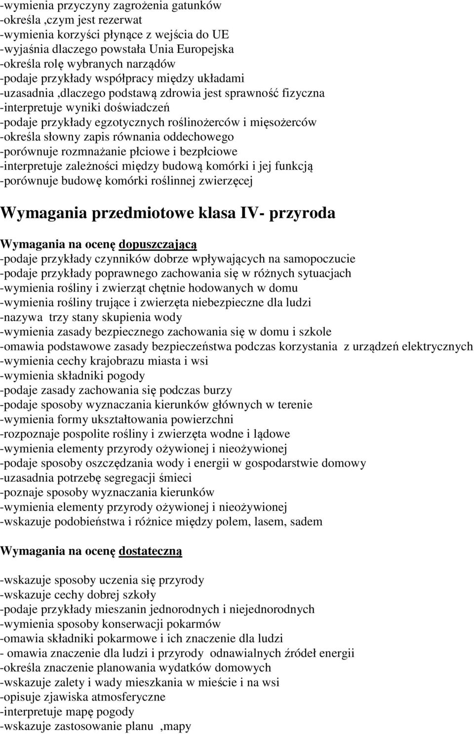 słowny zapis równania oddechowego -porównuje rozmnażanie płciowe i bezpłciowe -interpretuje zależności między budową komórki i jej funkcją -porównuje budowę komórki roślinnej zwierzęcej Wymagania