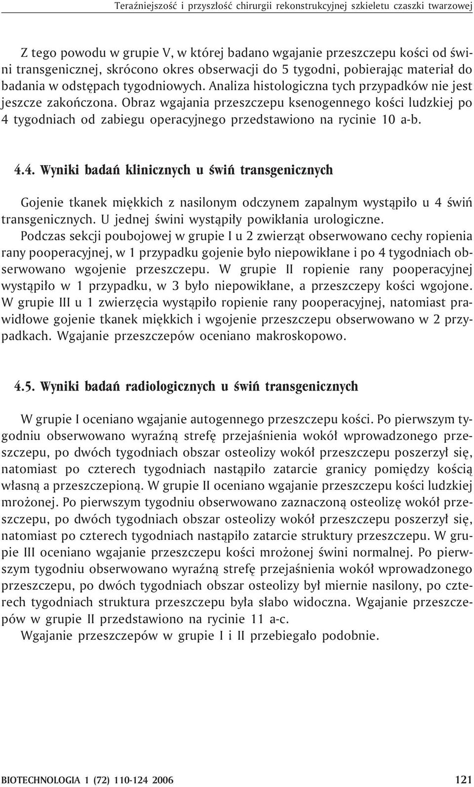 Orz wgjni przeszczepu ksenogennego koœci ludzkiej po 4 tygodnich od ziegu opercyjnego przedstwiono n rycinie 10 -. 4.4. Wyniki dñ klinicznych u œwiñ trnsgenicznych Gojenie tknek miêkkich z nsilonym odczynem zplnym wyst¹pi³o u 4 œwiñ trnsgenicznych.