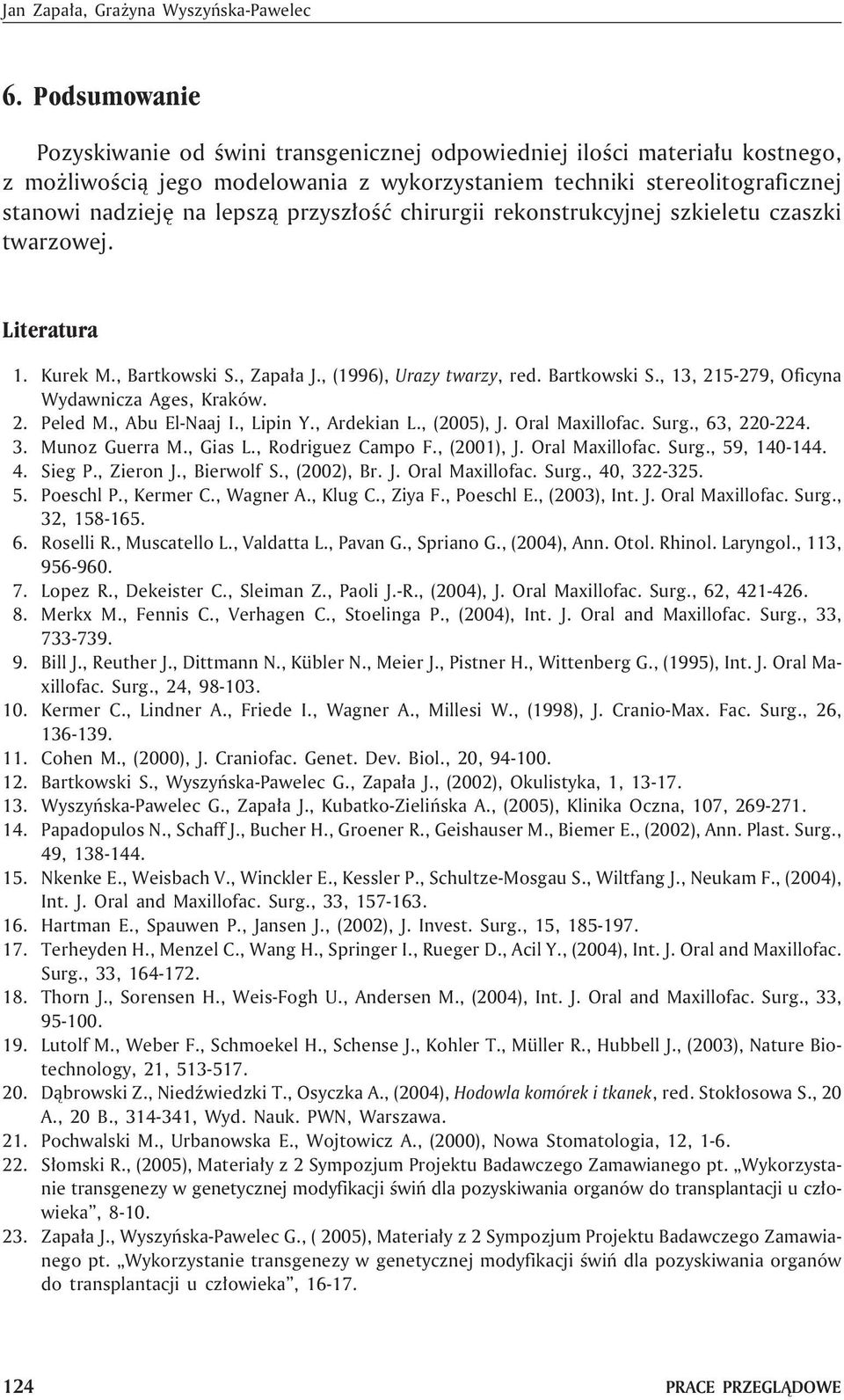 chirurgii rekonstrukcyjnej szkieletu czszki twrzowej. Litertur 1. Kurek M., Brtkowski S., Zp³ J., (1996), Urzy twrzy, red. Brtkowski S., 13, 215-279, Oficyn Wydwnicz Ages, Krków. 2. Peled M.