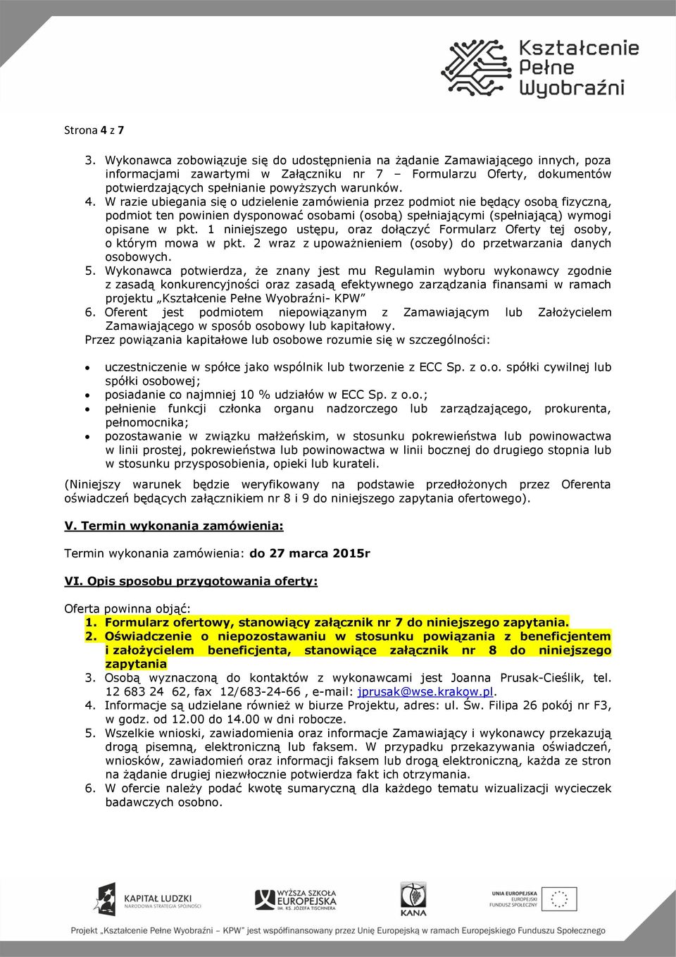 4. W razie ubiegania się o udzielenie zamówienia przez podmiot nie będący osobą fizyczną, podmiot ten powinien dysponować osobami (osobą) spełniającymi (spełniającą) wymogi opisane w pkt.