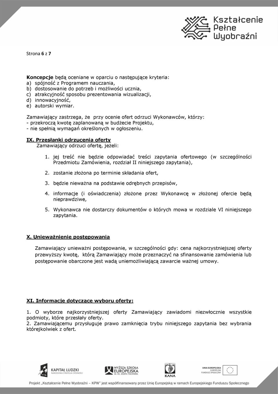 Zamawiający zastrzega, że przy ocenie ofert odrzuci Wykonawców, którzy: - przekroczą kwotę zaplanowaną w budżecie Projektu, - nie spełnią wymagań określonych w ogłoszeniu. IX.