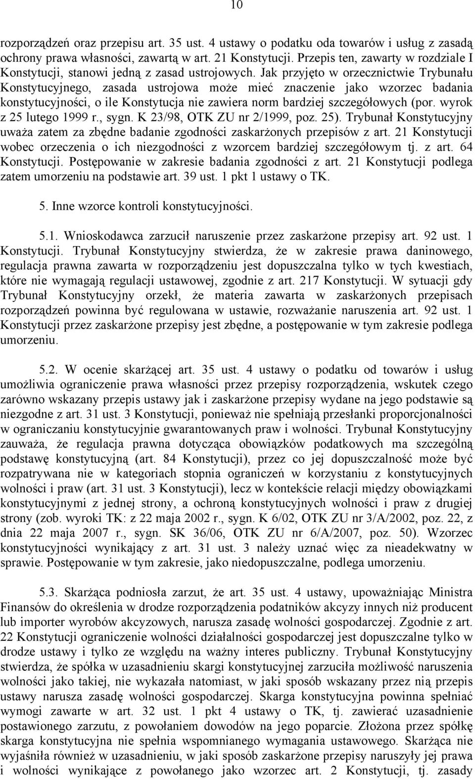 Jak przyjęto w orzecznictwie Trybunału Konstytucyjnego, zasada ustrojowa może mieć znaczenie jako wzorzec badania konstytucyjności, o ile Konstytucja nie zawiera norm bardziej szczegółowych (por.