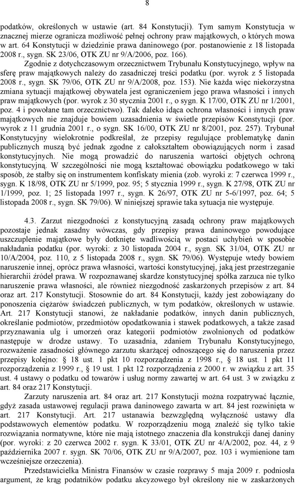 Zgodnie z dotychczasowym orzecznictwem Trybunału Konstytucyjnego, wpływ na sferę praw majątkowych należy do zasadniczej treści podatku (por. wyrok z 5 listopada 2008 r., sygn.