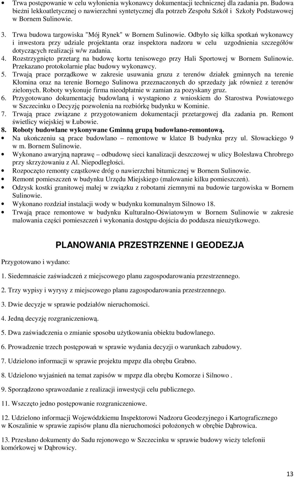 Odbyło się kilka spotkań wykonawcy i inwestora przy udziale projektanta oraz inspektora nadzoru w celu uzgodnienia szczegółów dotyczących realizacji w/w zadania. 4.