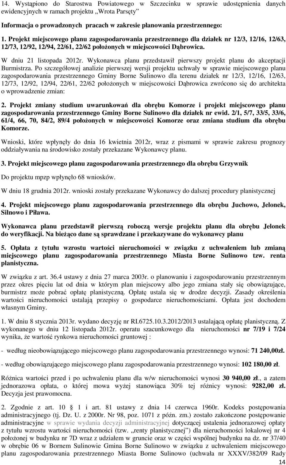 W dniu 21 listopada 2012r. Wykonawca planu przedstawił pierwszy projekt planu do akceptacji Burmistrza.