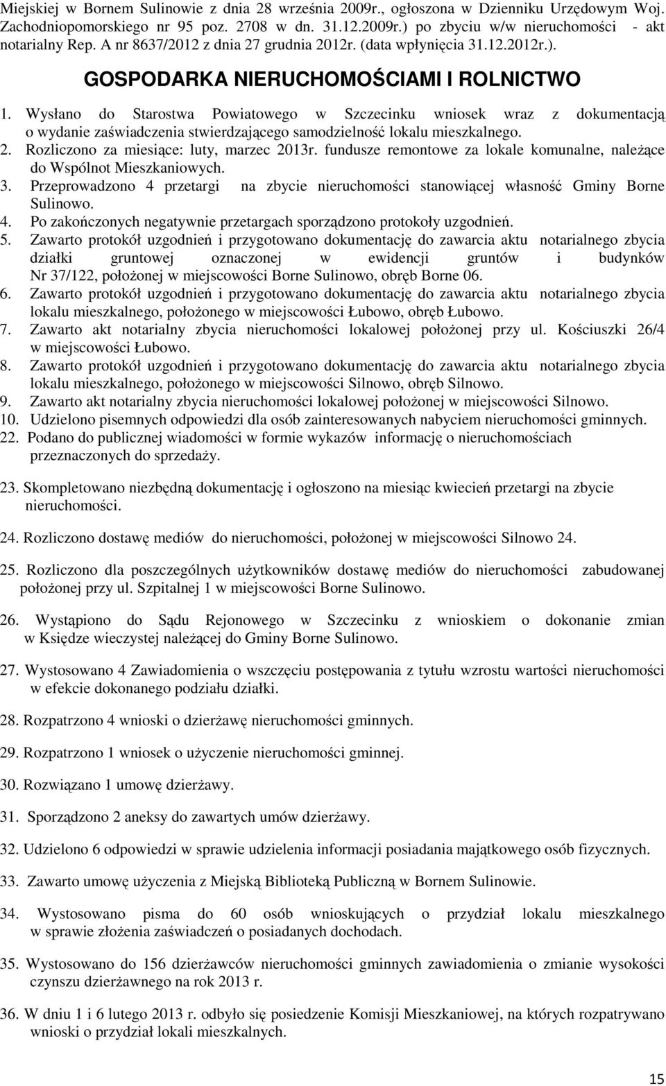 Wysłano do Starostwa Powiatowego w Szczecinku wniosek wraz z dokumentacją o wydanie zaświadczenia stwierdzającego samodzielność lokalu mieszkalnego. 2. Rozliczono za miesiące: luty, marzec 2013r.