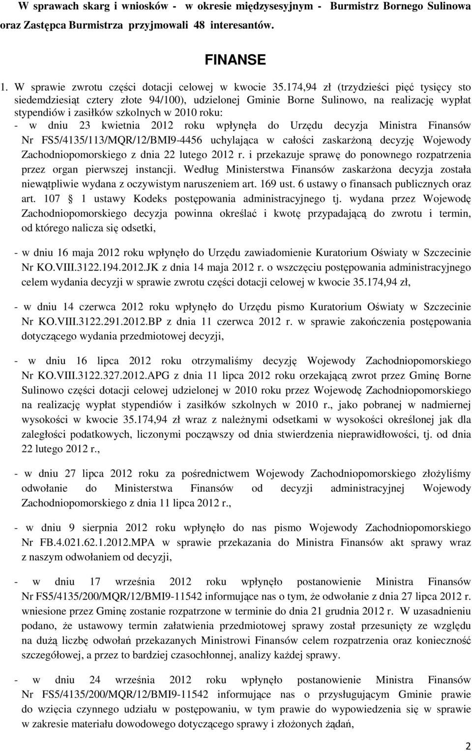 174,94 zł (trzydzieści pięć tysięcy sto siedemdziesiąt cztery złote 94/100), udzielonej Gminie Borne Sulinowo, na realizację wypłat stypendiów i zasiłków szkolnych w 2010 roku: - w dniu 23 kwietnia