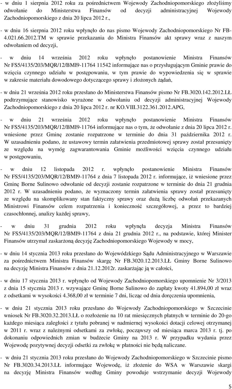 decyzji, - w dniu 14 września 2012 roku wpłynęło postanowienie Ministra Finansów Nr FS5/4135/203/MQR/12/BMI9-11764 11542 informujące nas o przysługującym Gminie prawie do wzięcia czynnego udziału w