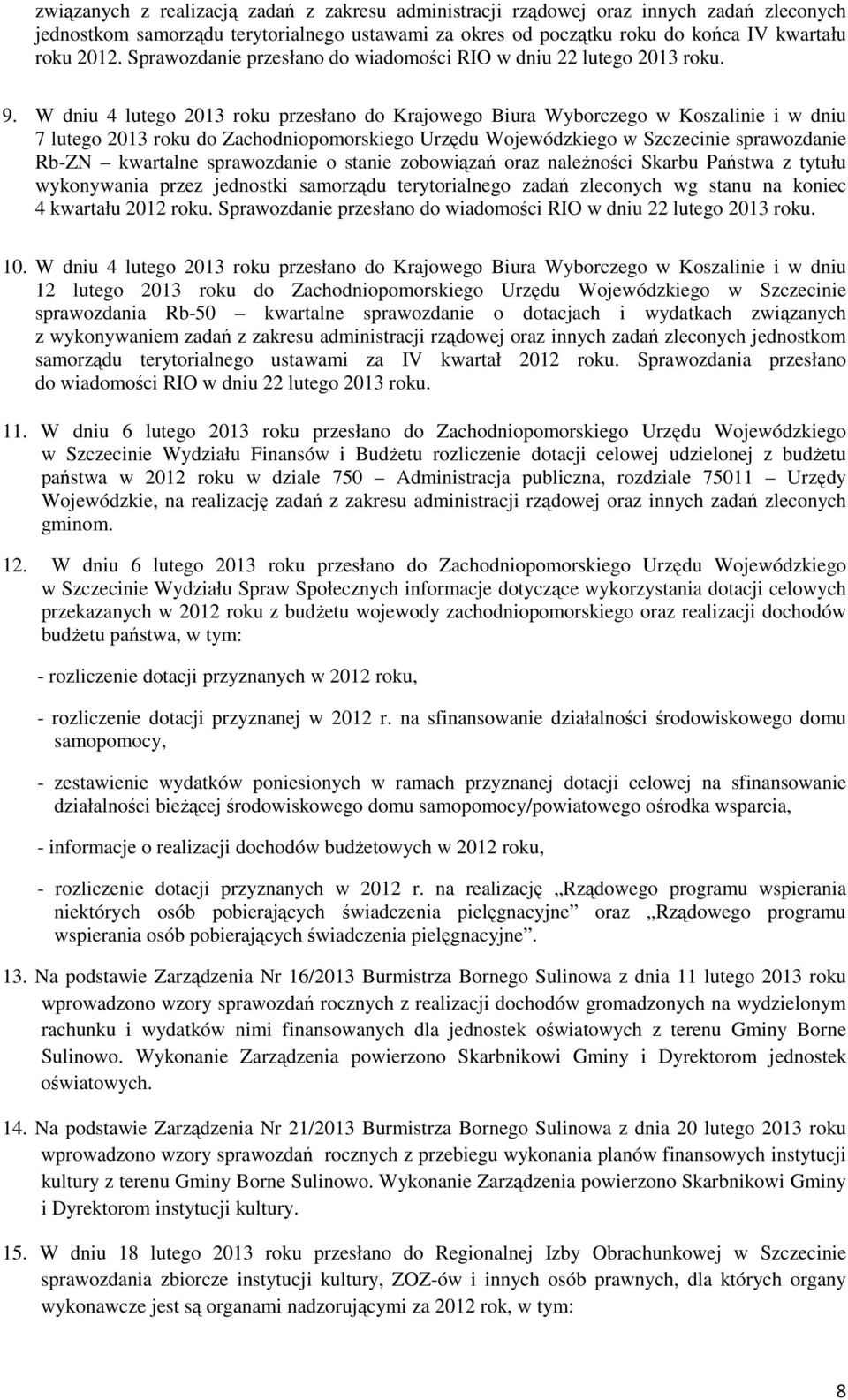 W dniu 4 lutego 2013 roku przesłano do Krajowego Biura Wyborczego w Koszalinie i w dniu 7 lutego 2013 roku do Zachodniopomorskiego Urzędu Wojewódzkiego w Szczecinie sprawozdanie Rb-ZN kwartalne