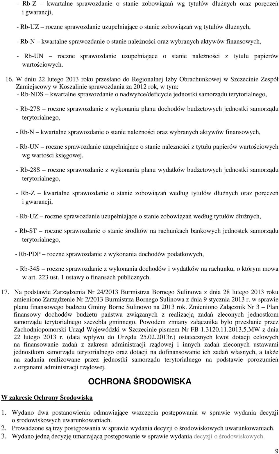W dniu 22 lutego 2013 roku przesłano do Regionalnej Izby Obrachunkowej w Szczecinie Zespół Zamiejscowy w Koszalinie sprawozdania za 2012 rok, w tym: - Rb-NDS kwartalne sprawozdanie o