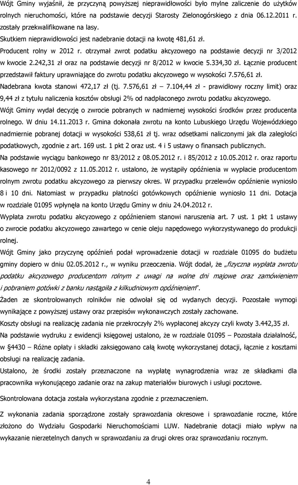 otrzymał zwrot podatku akcyzowego na podstawie decyzji nr 3/2012 w kwocie 2.242,31 zł oraz na podstawie decyzji nr 8/2012 w kwocie 5.334,30 zł.