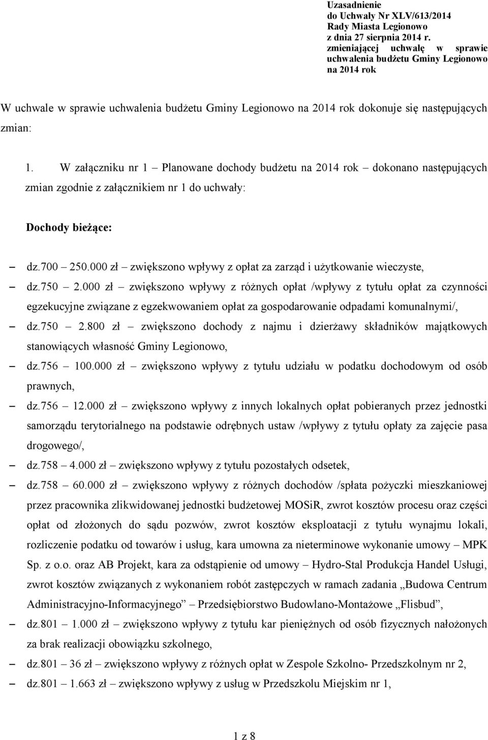 W załączniku nr 1 Planowane dochody budżetu na 2014 rok dokonano następujących zmian zgodnie z załącznikiem nr 1 do uchwały: Dochody bieżące: dz.700 250.