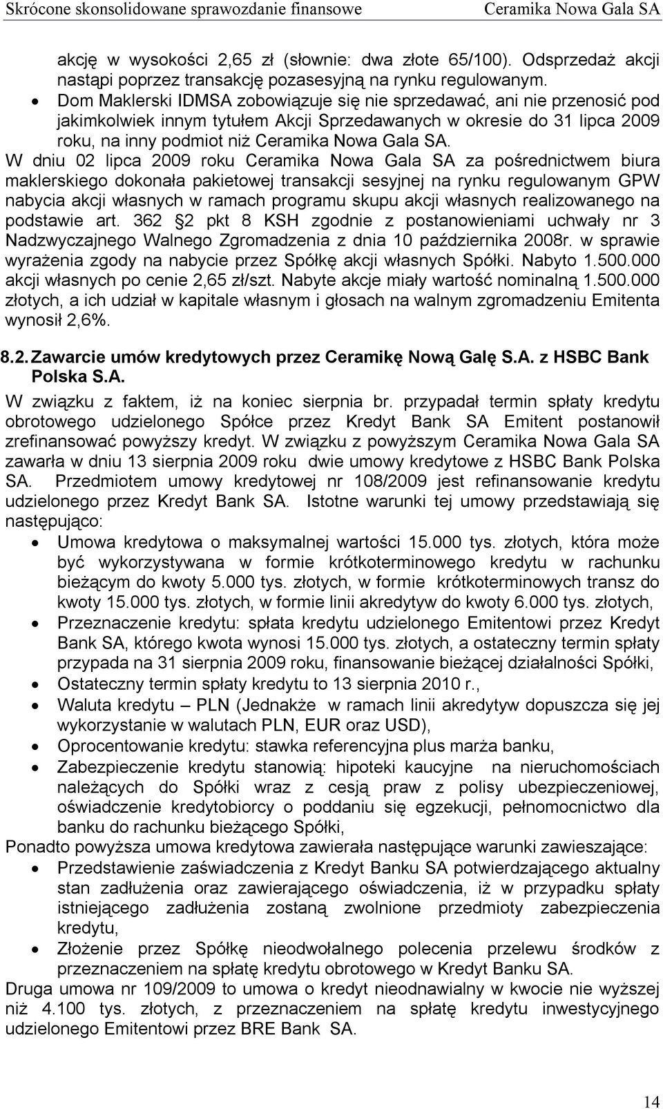 W dniu 02 lipca 2009 roku za pośrednictwem biura maklerskiego dokonała pakietowej transakcji sesyjnej na rynku regulowanym GPW nabycia akcji własnych w ramach programu skupu akcji własnych