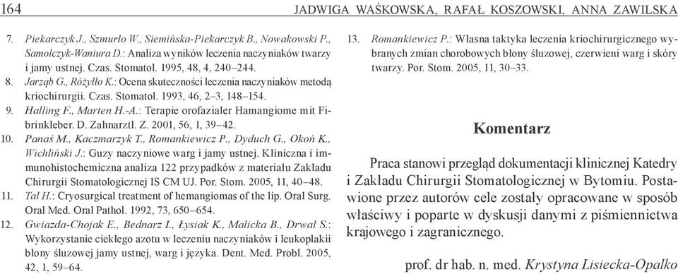 9. Halling F., Marten H.-A. : Terapie orofazialer Hamangiome mit Fibrinkleber. D. Zahnarztl. Z. 2001, 56, 1, 39 42. 10. Panaś M., Kaczmarzyk T., Romankiewicz P., Dyduch G., Okoń K., Wichliński J.