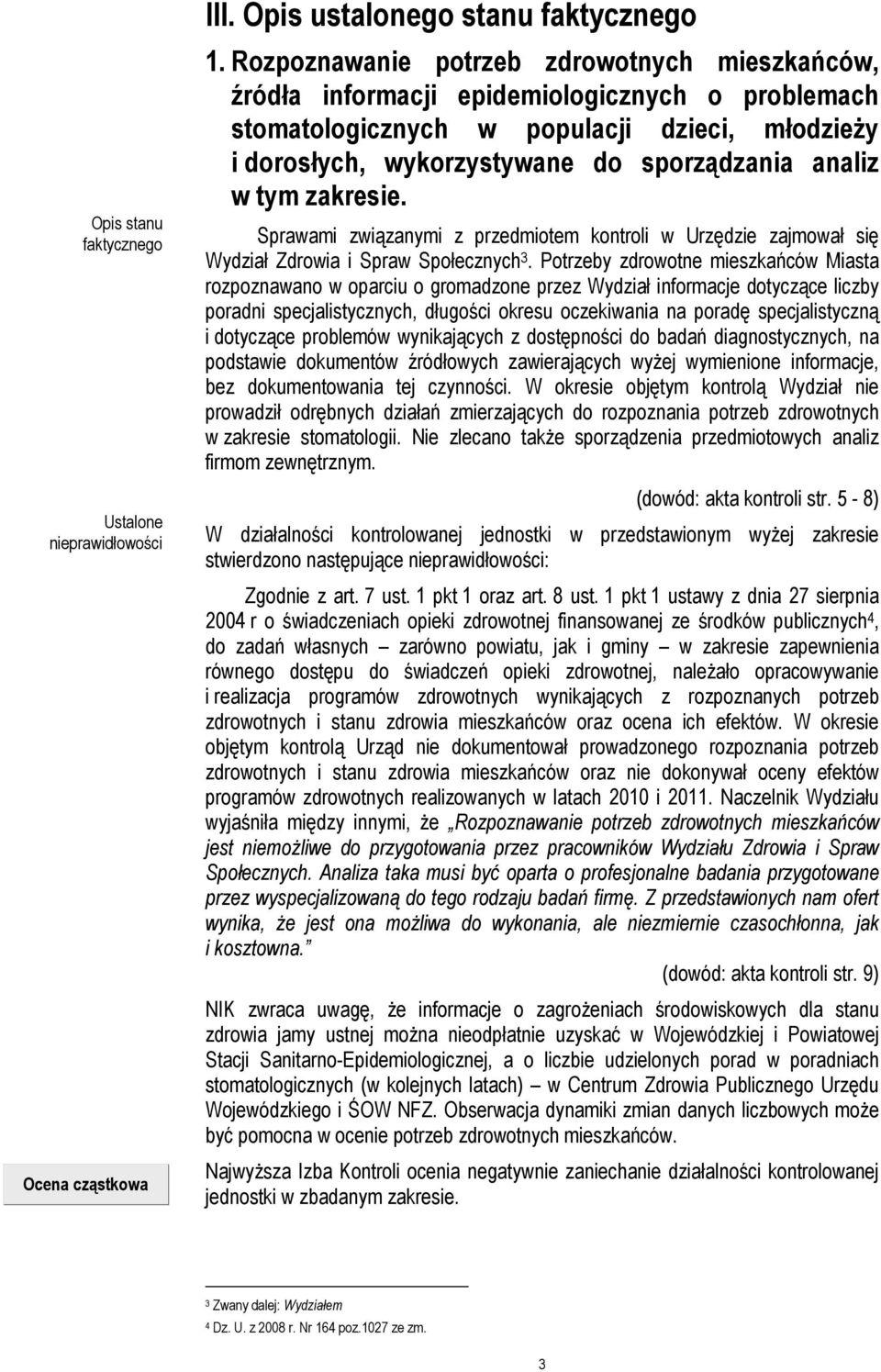 tym zakresie. Sprawami związanymi z przedmiotem kontroli w Urzędzie zajmował się Wydział Zdrowia i Spraw Społecznych 3.