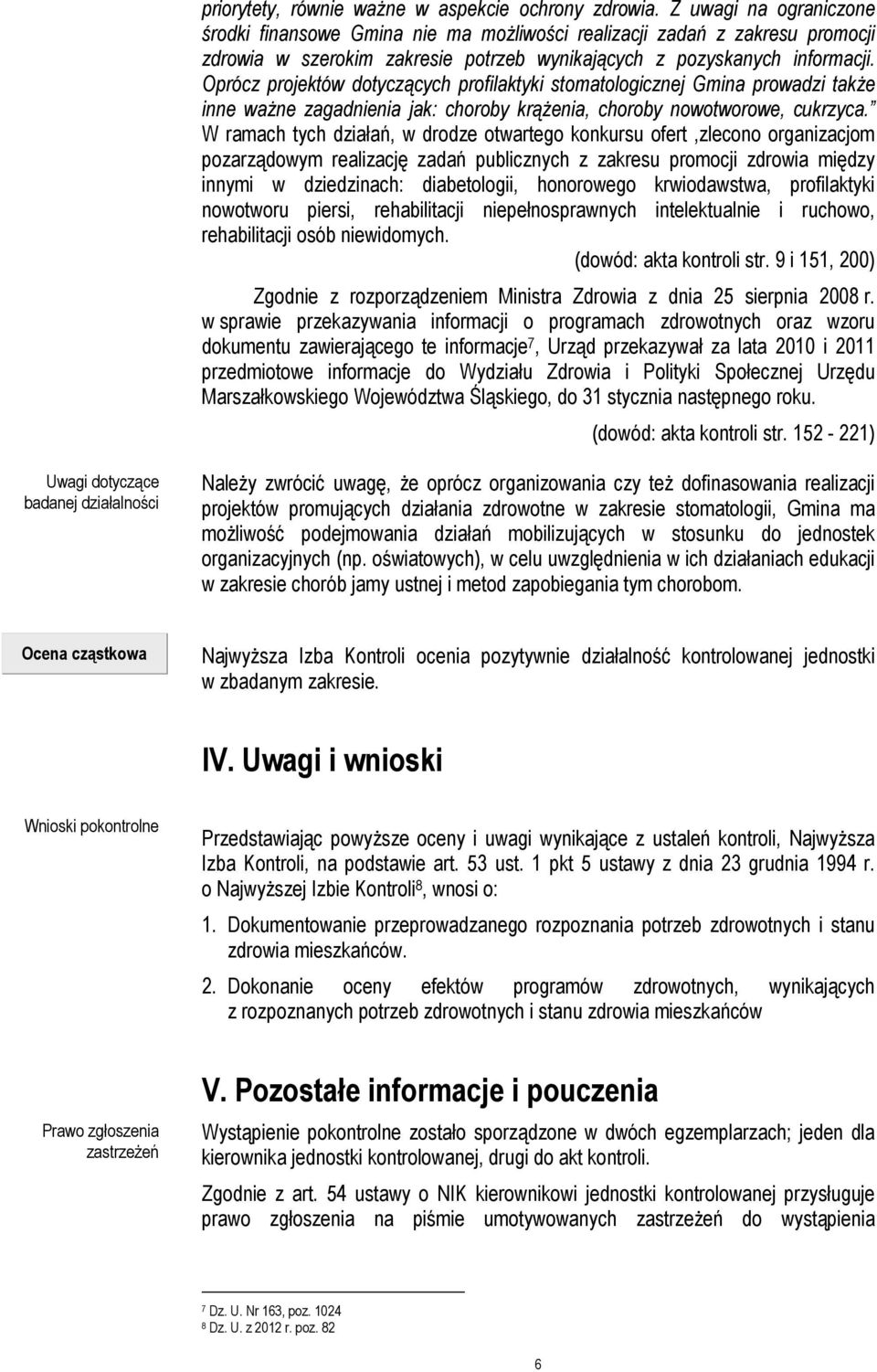 Oprócz projektów dotyczących profilaktyki stomatologicznej Gmina prowadzi takŝe inne waŝne zagadnienia jak: choroby krąŝenia, choroby nowotworowe, cukrzyca.