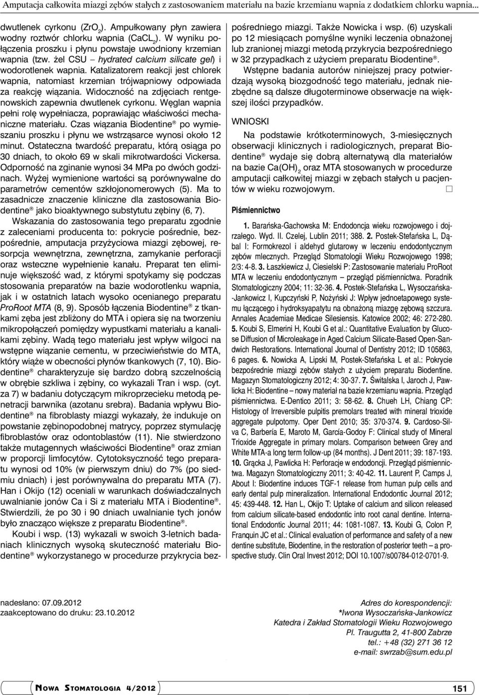 żel CSU hydrated calcium silicate gel) i wodorotlenek wapnia. Katalizatorem reakcji jest chlorek wapnia, natomiast krzemian trójwapniowy odpowiada za reakcję wiązania.