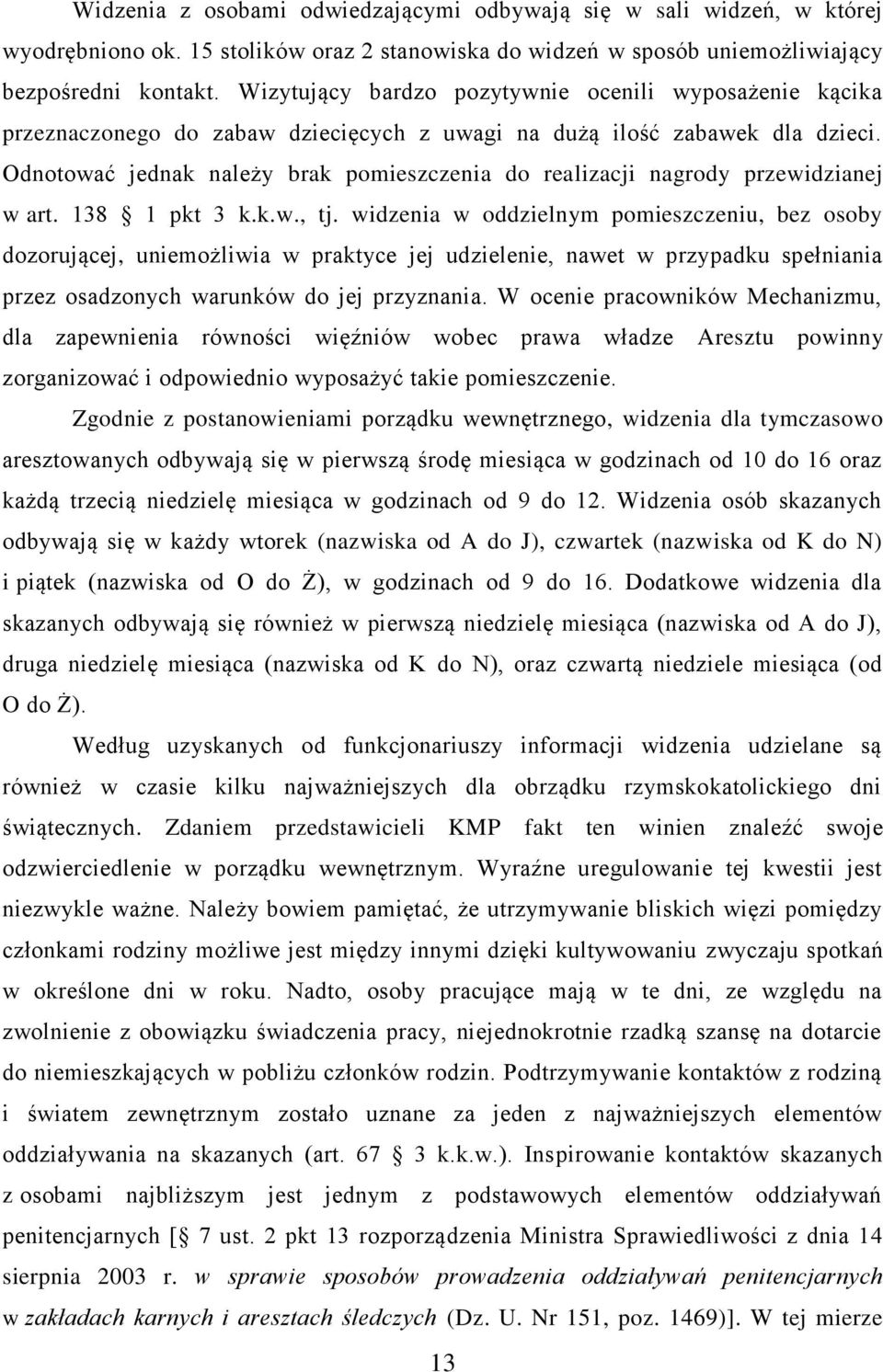 Odnotować jednak należy brak pomieszczenia do realizacji nagrody przewidzianej w art. 138 1 pkt 3 k.k.w., tj.