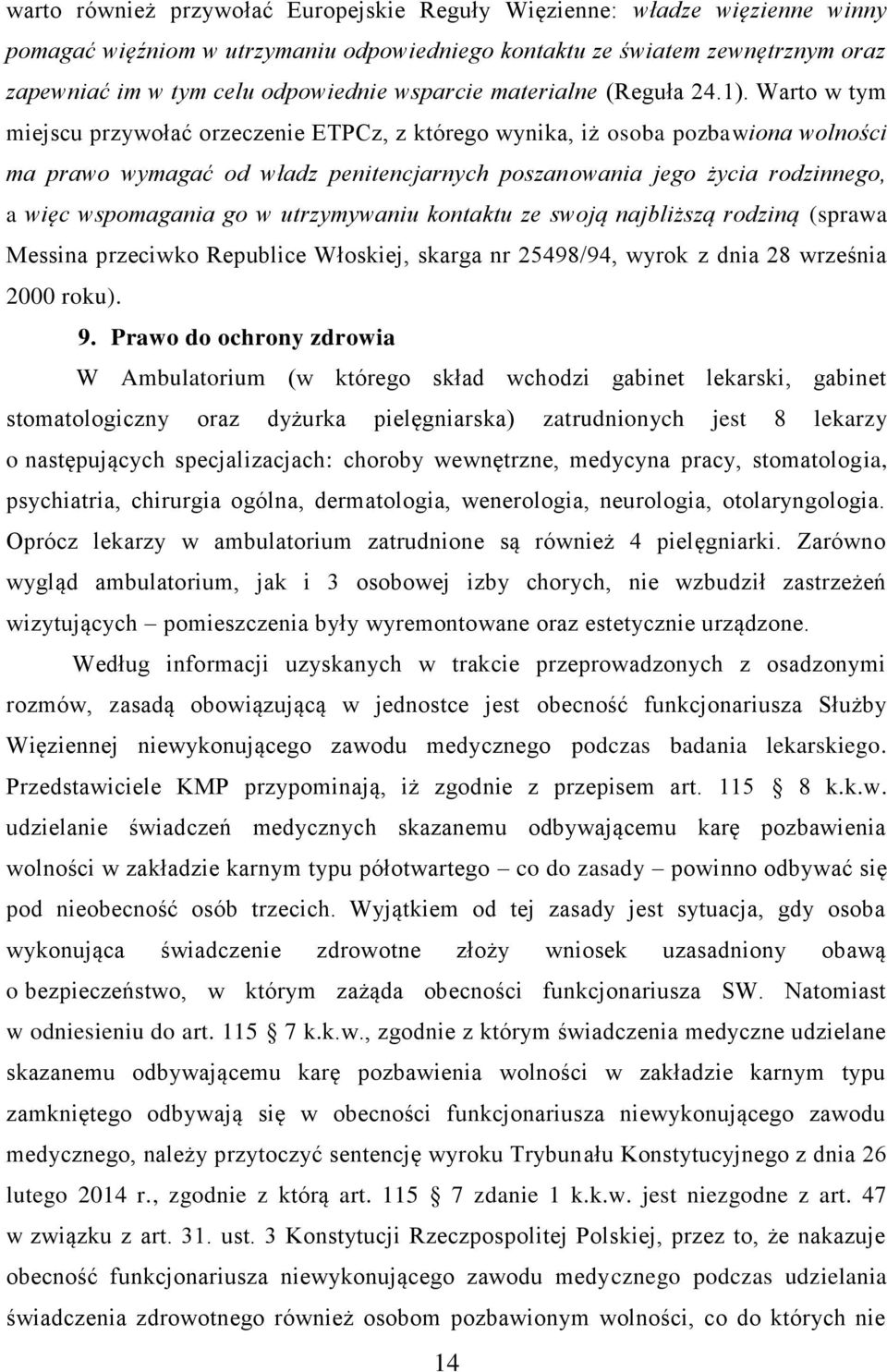 Warto w tym miejscu przywołać orzeczenie ETPCz, z którego wynika, iż osoba pozbawiona wolności ma prawo wymagać od władz penitencjarnych poszanowania jego życia rodzinnego, a więc wspomagania go w