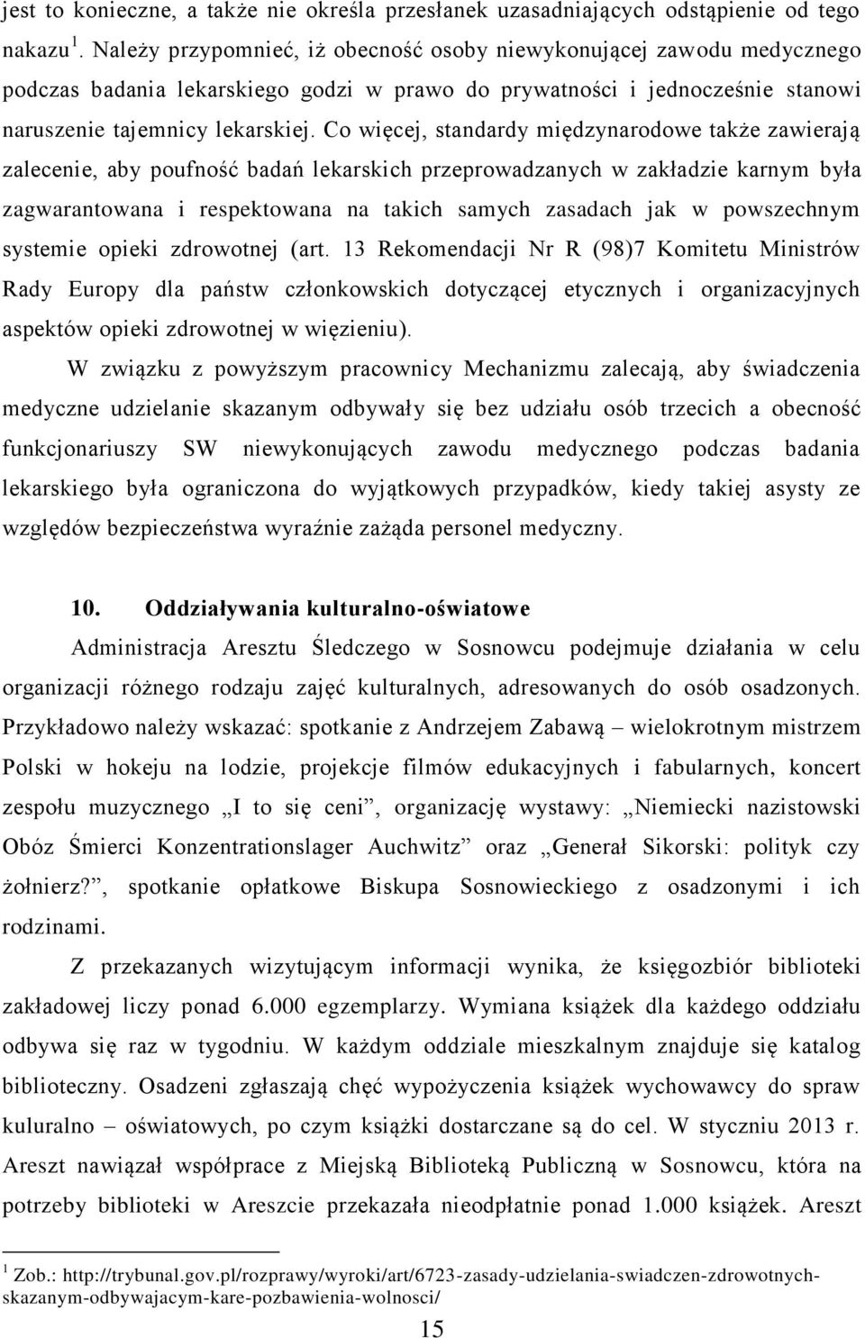 Co więcej, standardy międzynarodowe także zawierają zalecenie, aby poufność badań lekarskich przeprowadzanych w zakładzie karnym była zagwarantowana i respektowana na takich samych zasadach jak w