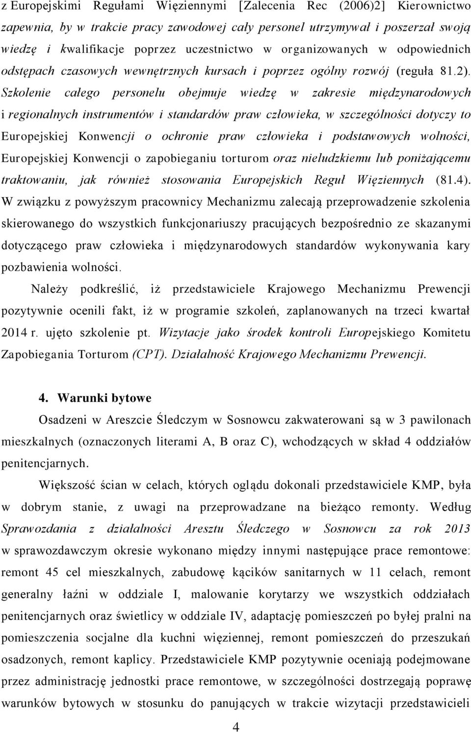 Szkolenie całego personelu obejmuje wiedzę w zakresie międzynarodowych i regionalnych instrumentów i standardów praw człowieka, w szczególności dotyczy to Europejskiej Konwencji o ochronie praw