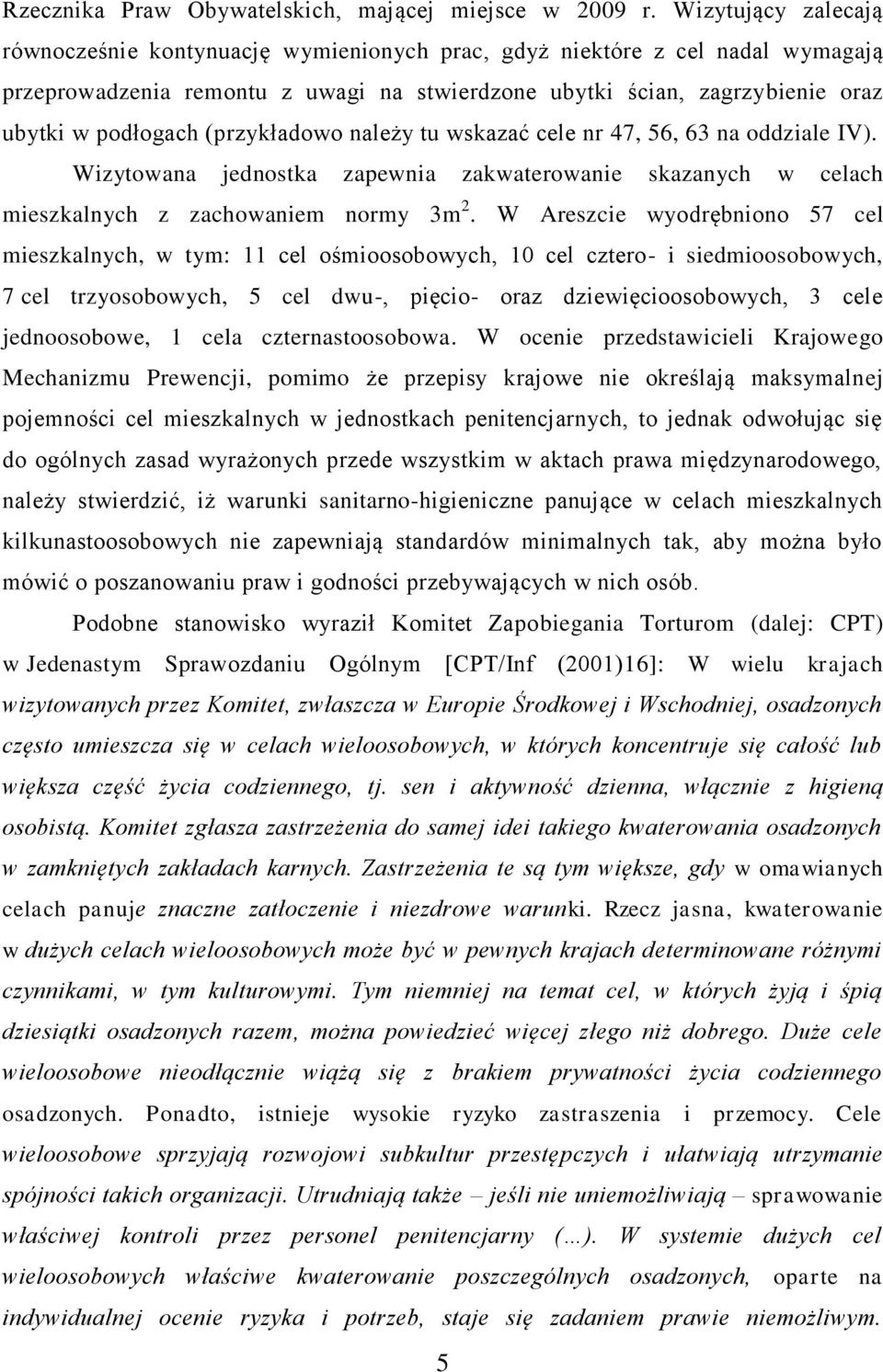 (przykładowo należy tu wskazać cele nr 47, 56, 63 na oddziale IV). Wizytowana jednostka zapewnia zakwaterowanie skazanych w celach mieszkalnych z zachowaniem normy 3m 2.