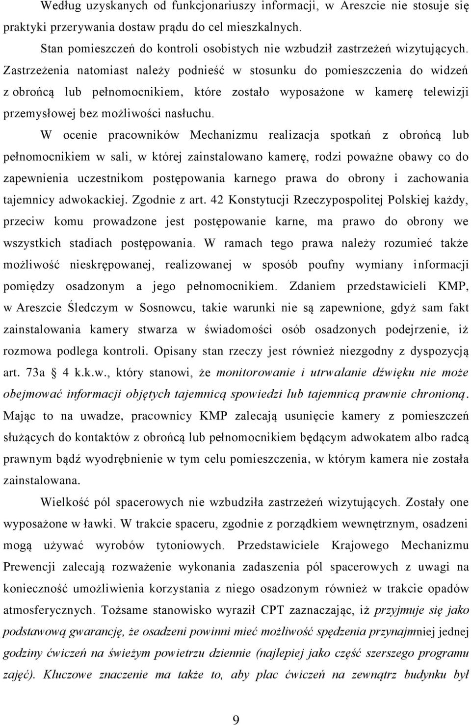 Zastrzeżenia natomiast należy podnieść w stosunku do pomieszczenia do widzeń z obrońcą lub pełnomocnikiem, które zostało wyposażone w kamerę telewizji przemysłowej bez możliwości nasłuchu.