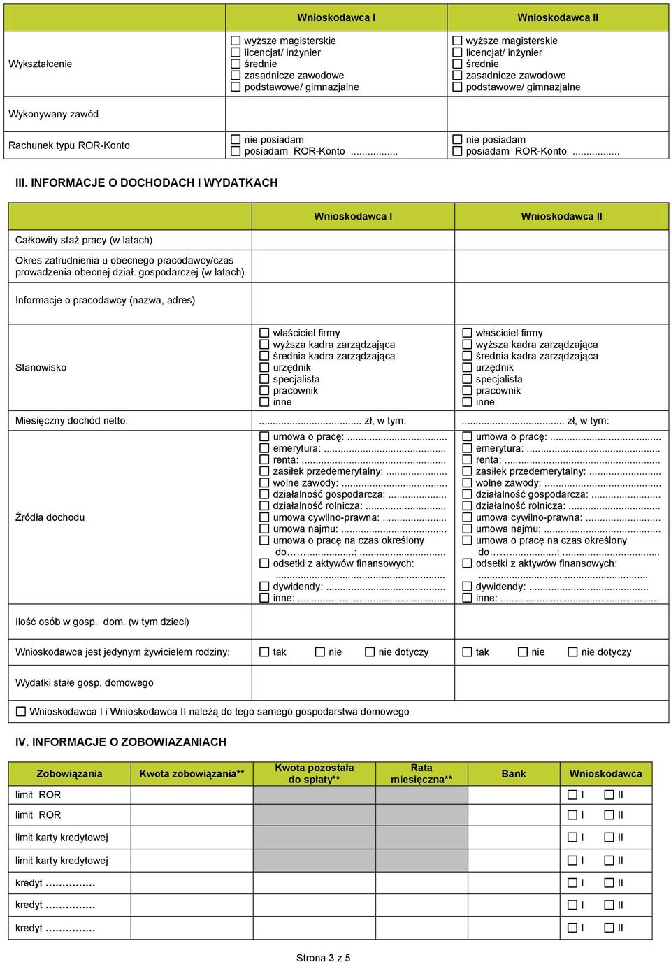 .. nie posiadam posiadam ROR-Konto.... NFORMACJE O DOCHODACH WYDATKACH Całkowity staż pracy (w latach) Okres zatrudnienia u obecnego pracodawcy/czas prowadzenia obecnej dział.