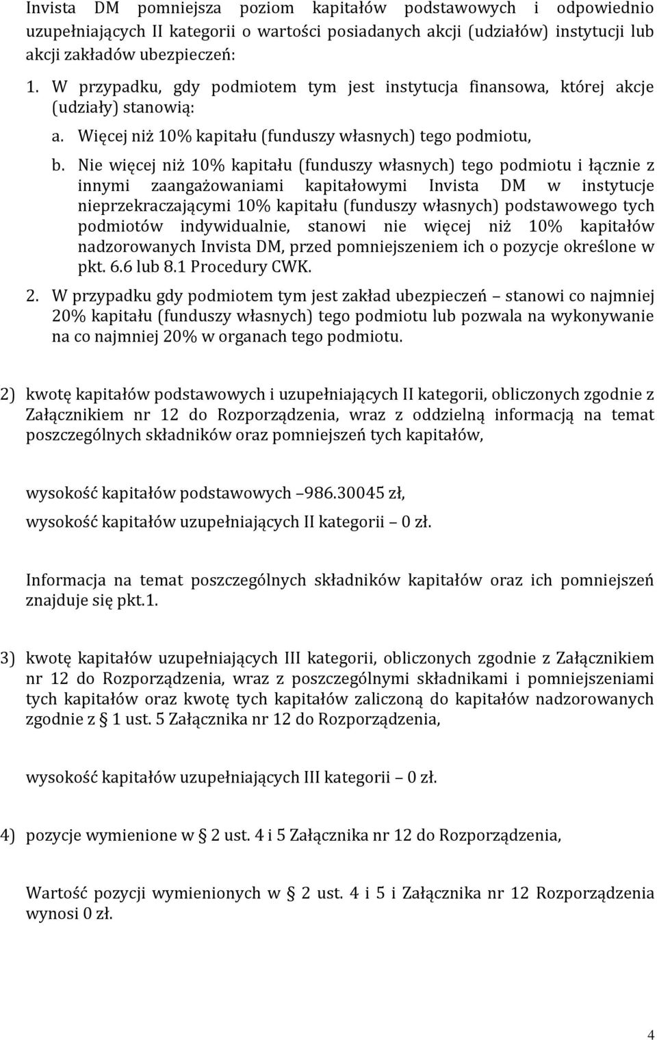 Nie więcej niż 10% kapitału (funduszy własnych) tego podmiotu i łącznie z innymi zaangażowaniami kapitałowymi Invista DM w instytucje nieprzekraczającymi 10% kapitału (funduszy własnych) podstawowego