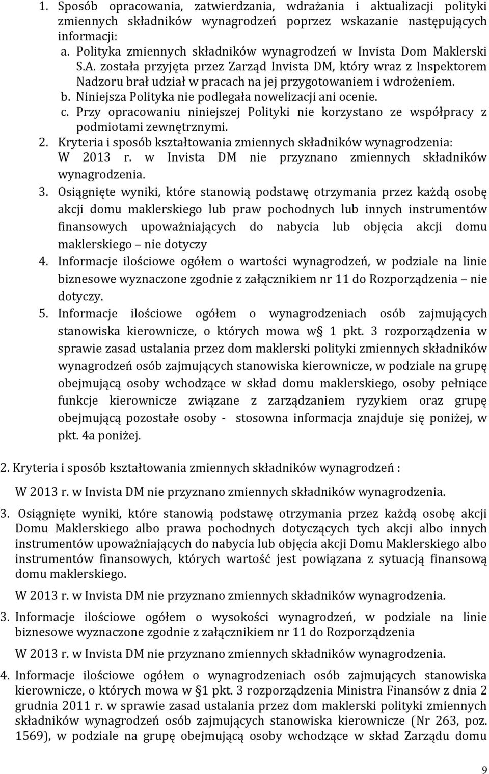 została przyjęta przez Zarząd Invista DM, który wraz z Inspektorem Nadzoru brał udział w pracach na jej przygotowaniem i wdrożeniem. b. Niniejsza Polityka nie podlegała nowelizacji ani ocenie. c.