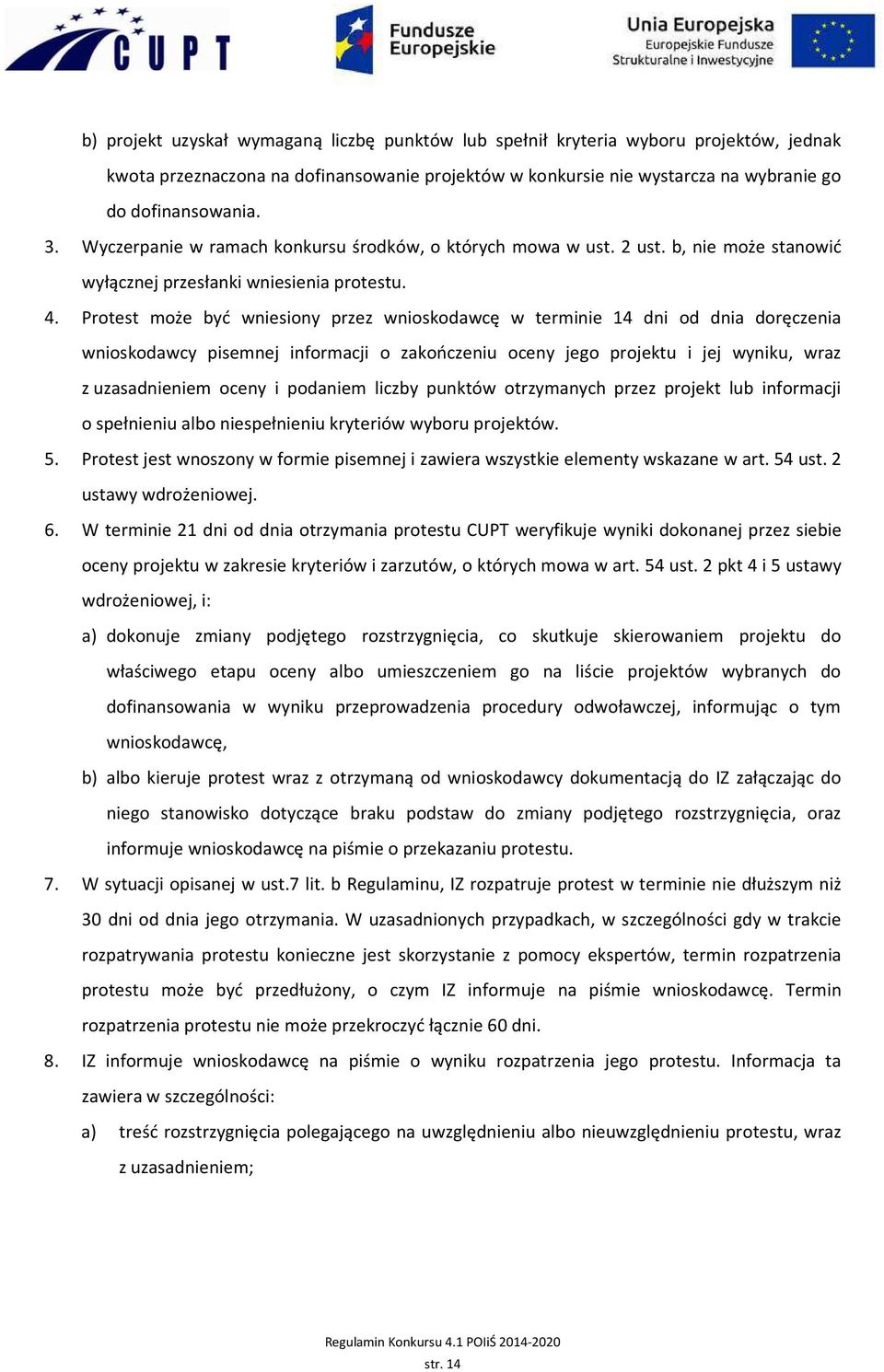 Protest może być wniesiony przez wnioskodawcę w terminie 14 dni od dnia doręczenia wnioskodawcy pisemnej informacji o zakończeniu oceny jego projektu i jej wyniku, wraz z uzasadnieniem oceny i