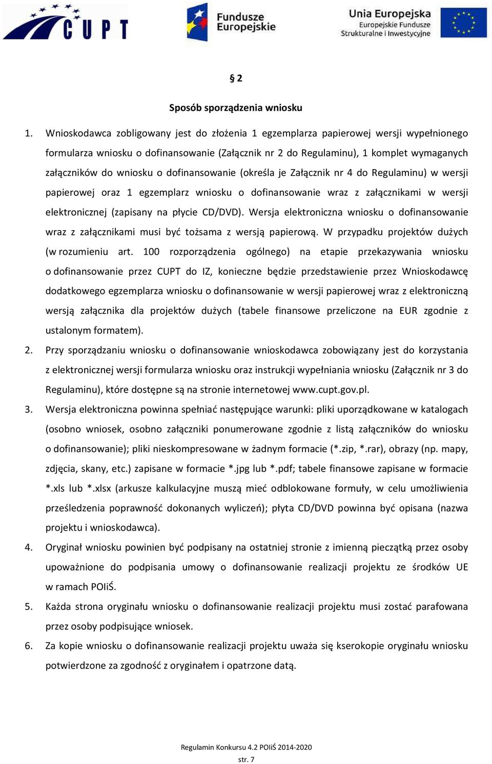 o dofinansowanie (określa je Załącznik nr 4 do Regulaminu) w wersji papierowej oraz 1 egzemplarz wniosku o dofinansowanie wraz z załącznikami w wersji elektronicznej (zapisany na płycie CD/DVD).