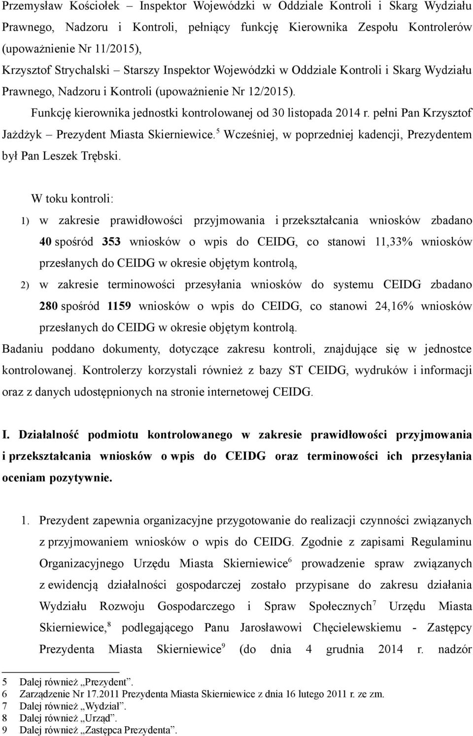 pełni Pan Krzysztof Jażdżyk Prezydent Miasta Skierniewice. 5 Wcześniej, w poprzedniej kadencji, Prezydentem był Pan Leszek Trębski.