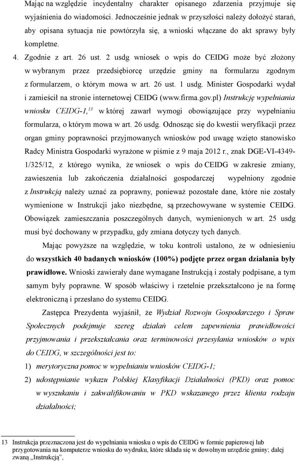 2 usdg wniosek o wpis do CEIDG może być złożony w wybranym przez przedsiębiorcę urzędzie gminy na formularzu zgodnym z formularzem, o którym mowa w art. 26 ust. 1 usdg.