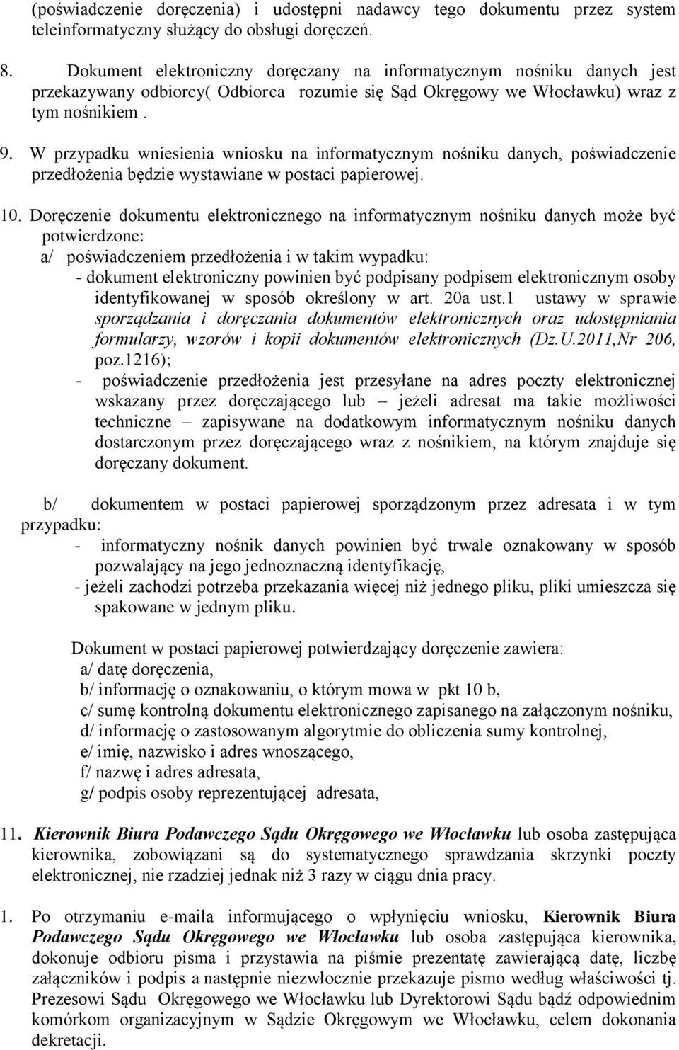 W przypadku wniesienia wniosku na informatycznym nośniku danych, poświadczenie przedłożenia będzie wystawiane w postaci papierowej. 10.