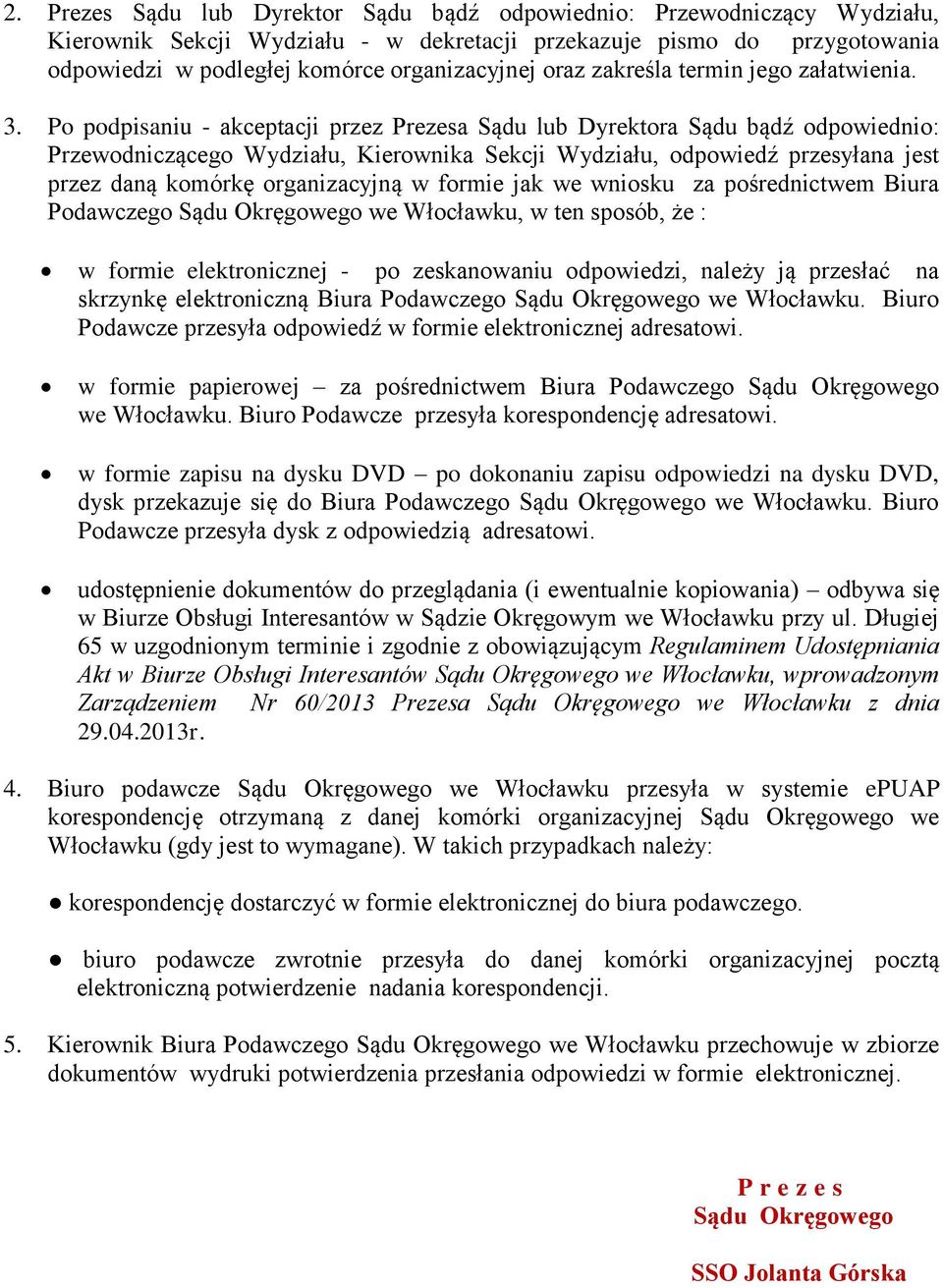 Po podpisaniu - akceptacji przez Prezesa Sądu lub Dyrektora Sądu bądź odpowiednio: Przewodniczącego Wydziału, Kierownika Sekcji Wydziału, odpowiedź przesyłana jest przez daną komórkę organizacyjną w