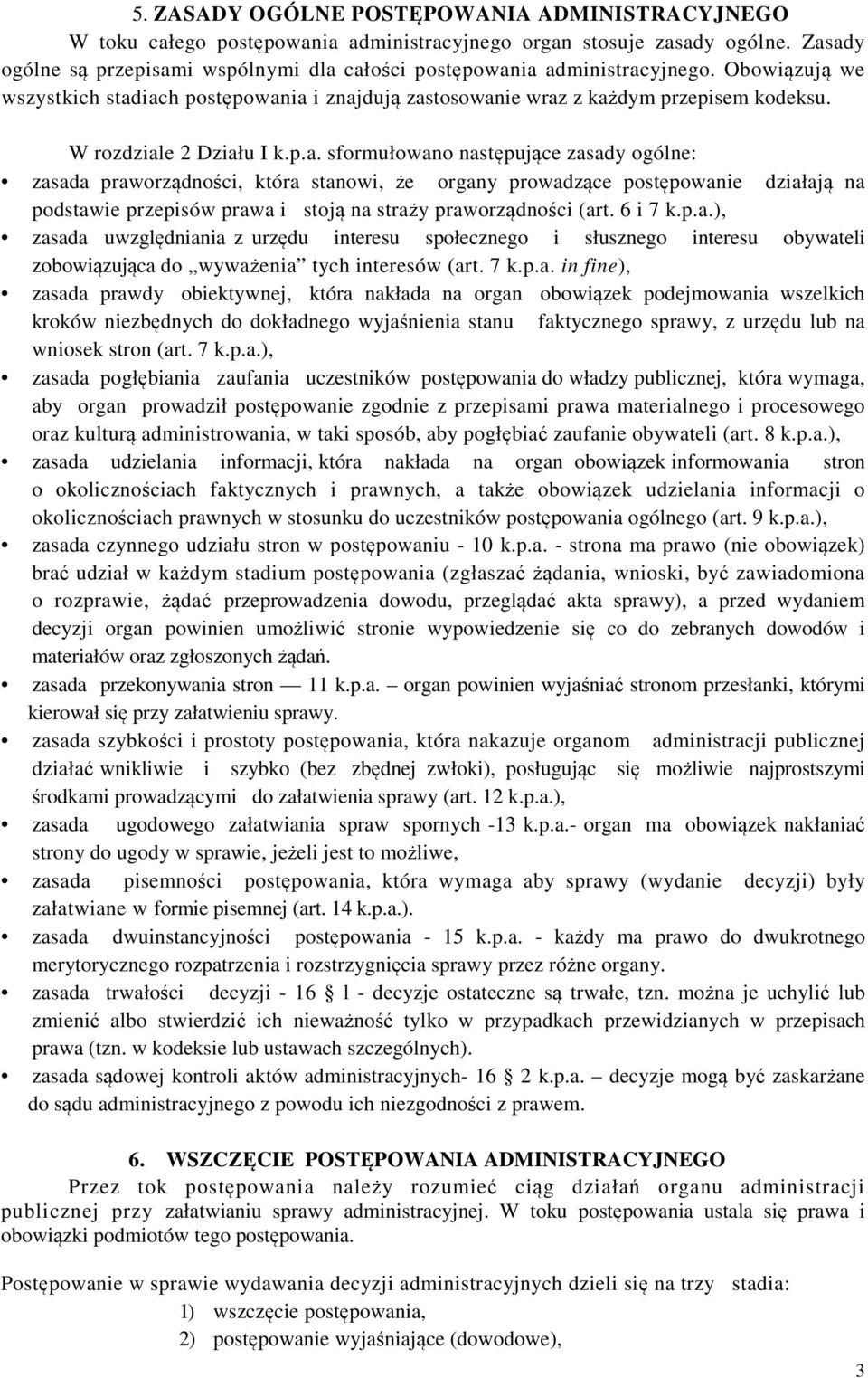 W rozdziale 2 Działu I k.p.a. sformułowano następujące zasady ogólne: zasada praworządności, która stanowi, że organy prowadzące postępowanie działają na podstawie przepisów prawa i stoją na straży praworządności (art.