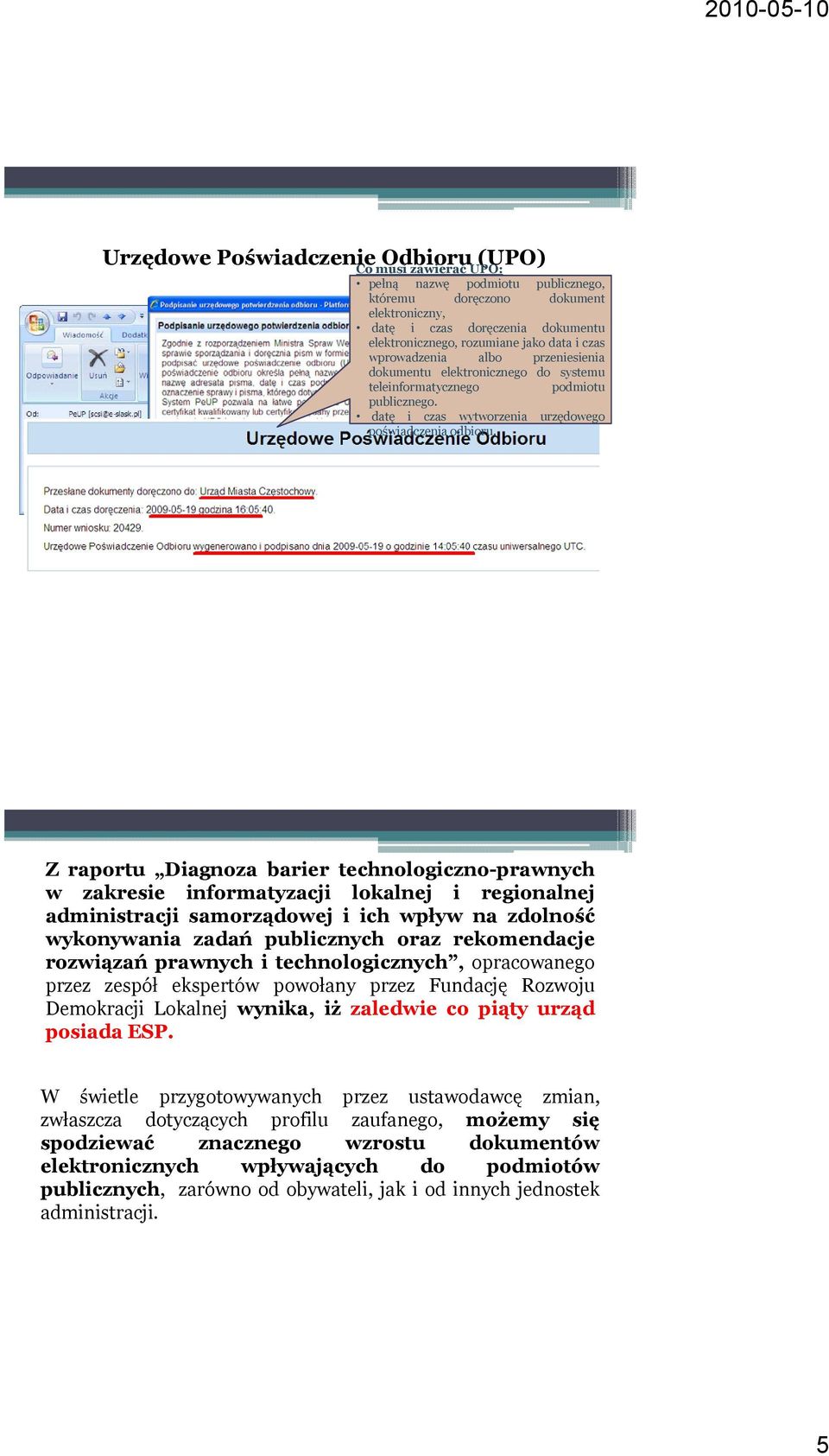 Z raportu Diagnoza barier technologiczno-prawnych w zakresie informatyzacji lokalnej i regionalnej administracji samorządowej i ich wpływ na zdolność wykonywania zadań publicznych oraz rekomendacje