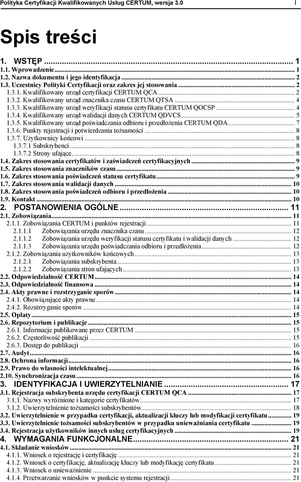 .. 5 1.3.5. Kwalifikowany urząd poświadczania odbioru i przedłożenia CERTUM QDA... 7 1.3.6. Punkty rejestracji i potwierdzania tożsamości... 8 1.3.7. Użytkownicy końcowi... 8 1.3.7.1 Subskrybenci.