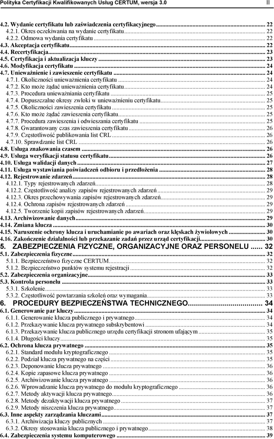 Okoliczności unieważnienia certyfikatu... 24 4.7.2. Kto może żądać unieważnienia certyfikatu... 24 4.7.3. Procedura unieważniania certyfikatu... 25 4.7.4. Dopuszczalne okresy zwłoki w unieważnieniu certyfikatu.