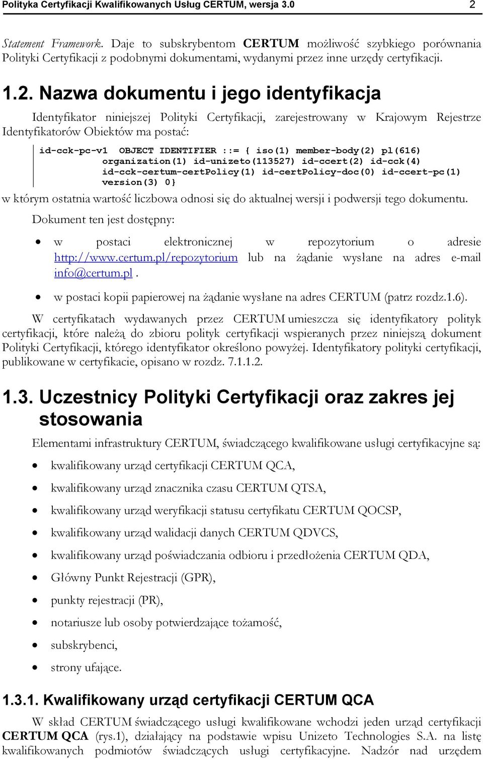 Nazwa dokumentu i jego identyfikacja Identyfikator niniejszej Polityki Certyfikacji, zarejestrowany w Krajowym Rejestrze Identyfikatorów Obiektów ma postać: id-cck-pc-v1 OBJECT IDENTIFIER ::= {
